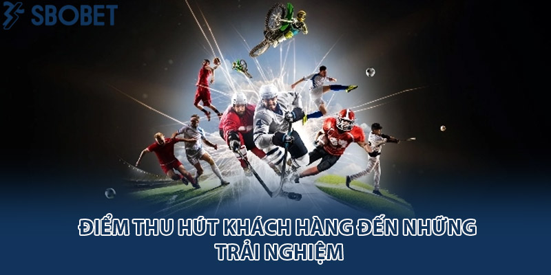 Điểm thu hút khách hàng đến những trải nghiệm